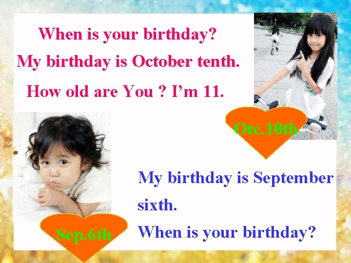  When is your birthday? My birthday is October tenth. How old are You