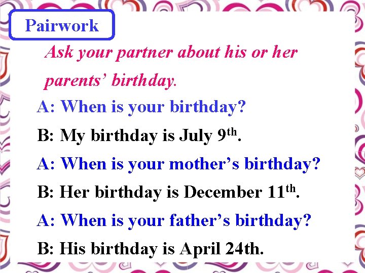 Pairwork Ask your partner about his or her parents’ birthday. A: When is your