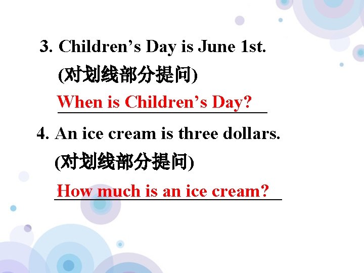 3. Children’s Day is June 1 st. (对划线部分提问) When is Children’s Day? ____________ 4.