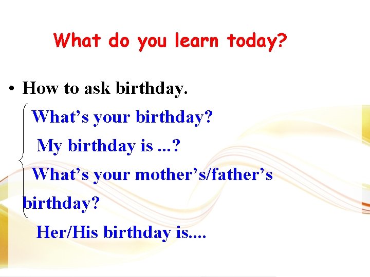 What do you learn today? • How to ask birthday. What’s your birthday? My