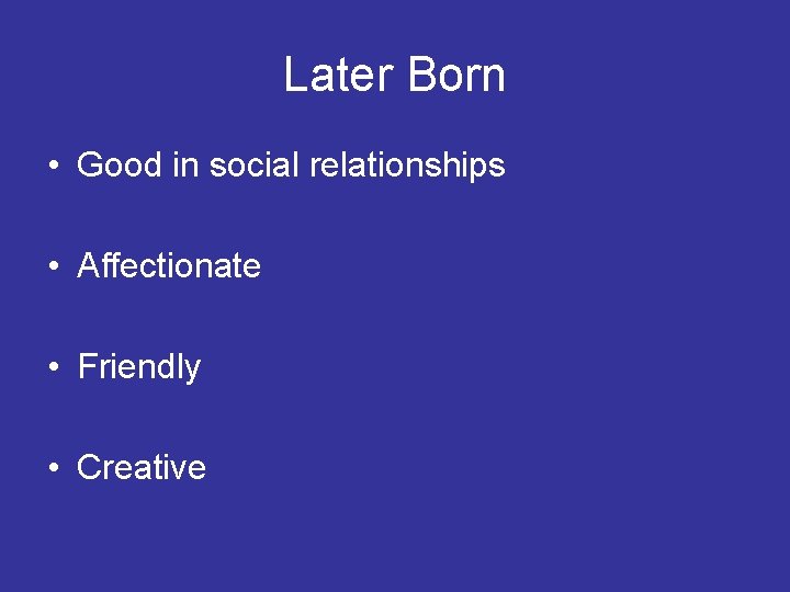 Later Born • Good in social relationships • Affectionate • Friendly • Creative 