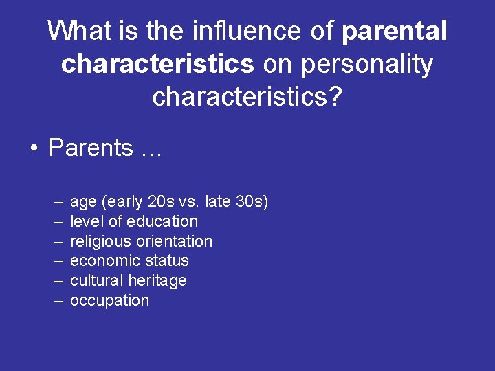 What is the influence of parental characteristics on personality characteristics? • Parents … –