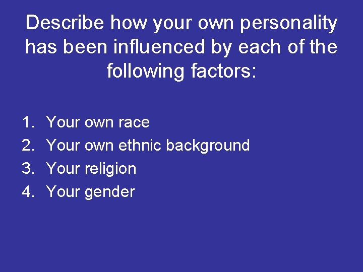 Describe how your own personality has been influenced by each of the following factors: