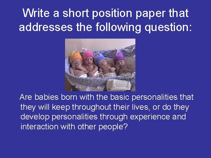 Write a short position paper that addresses the following question: Are babies born with