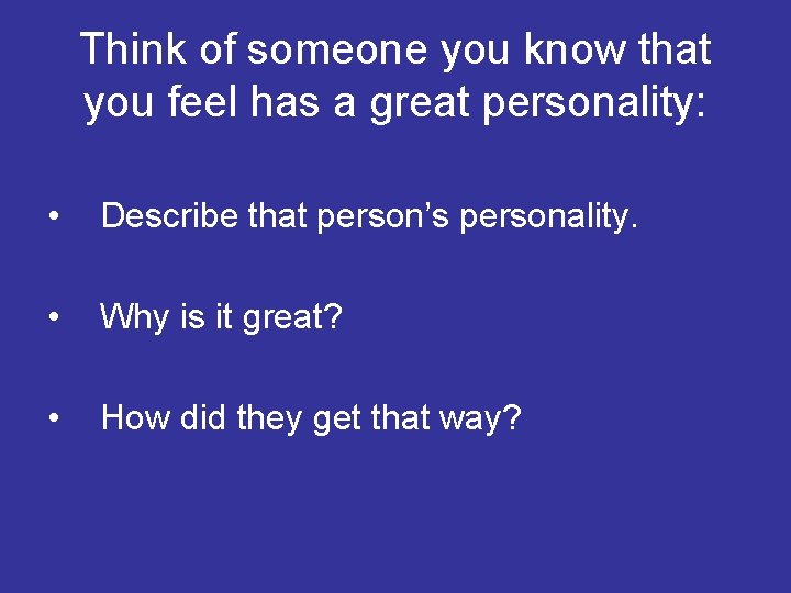Think of someone you know that you feel has a great personality: • Describe