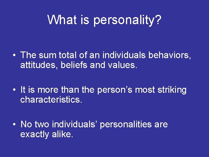 What is personality? • The sum total of an individuals behaviors, attitudes, beliefs and