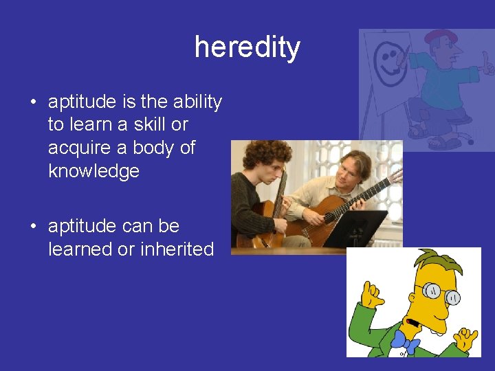 heredity • aptitude is the ability to learn a skill or acquire a body