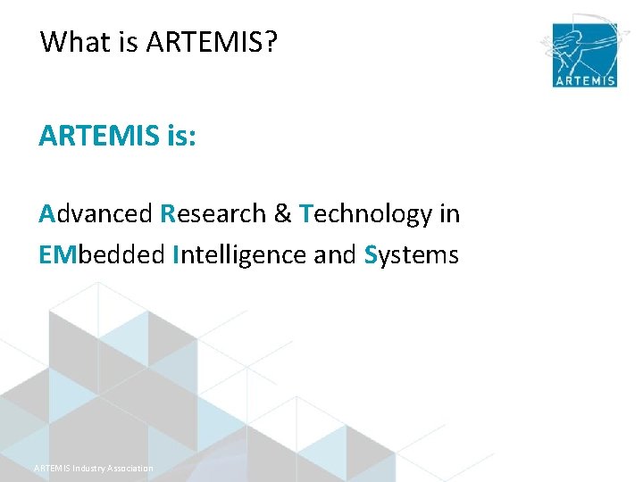 What is ARTEMIS? ARTEMIS is: Advanced Research & Technology in EMbedded Intelligence and Systems