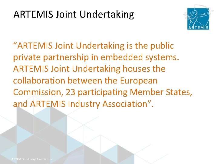 ARTEMIS Joint Undertaking “ARTEMIS Joint Undertaking is the public private partnership in embedded systems.