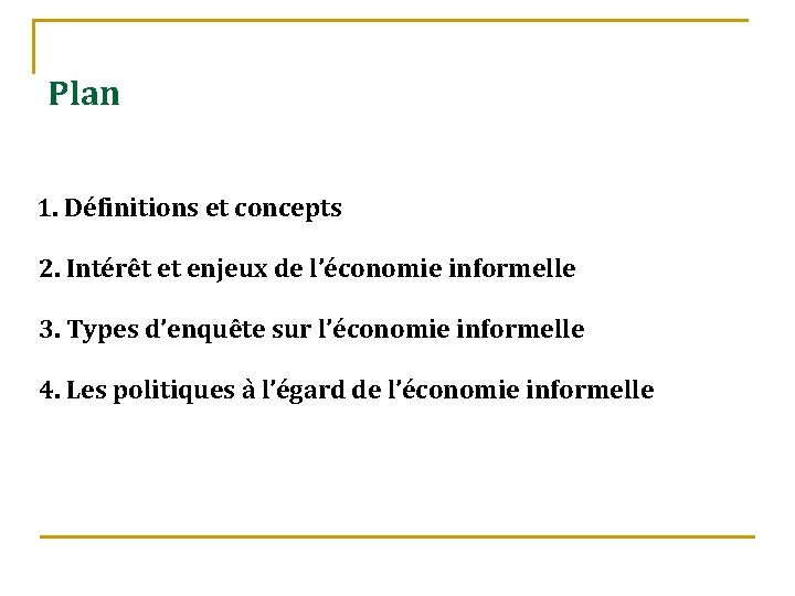 Plan 1. Définitions et concepts 2. Intérêt et enjeux de l’économie informelle 3. Types