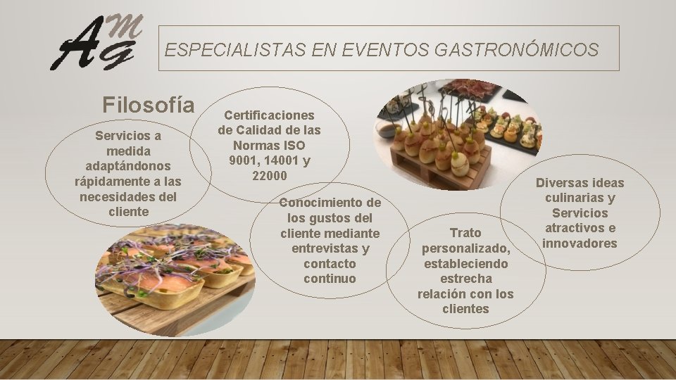 ESPECIALISTAS EN EVENTOS GASTRONÓMICOS Filosofía Servicios a medida adaptándonos rápidamente a las necesidades del