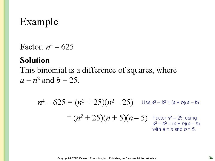 Example Factor. n 4 – 625 Solution This binomial is a difference of squares,
