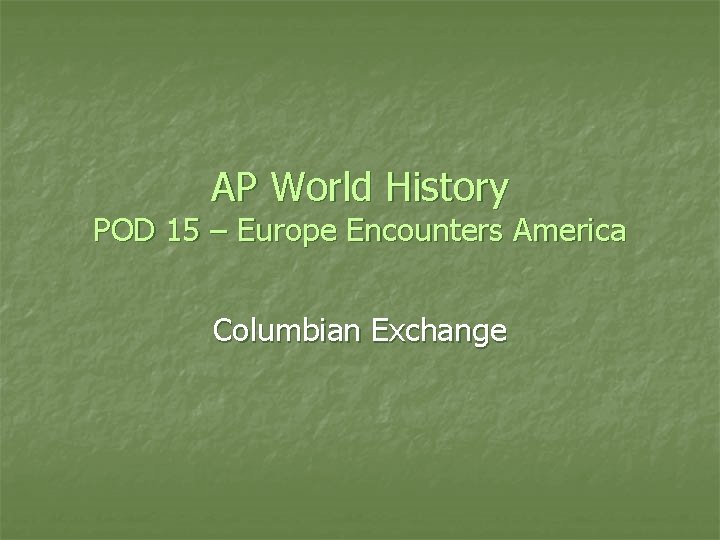 AP World History POD 15 – Europe Encounters America Columbian Exchange 