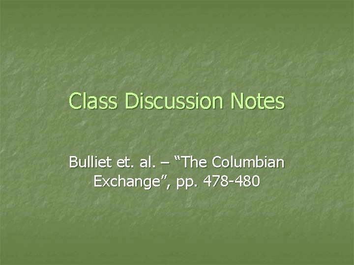 Class Discussion Notes Bulliet et. al. – “The Columbian Exchange”, pp. 478 -480 