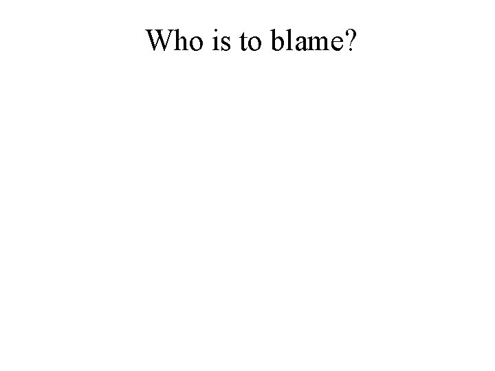 Who is to blame? 