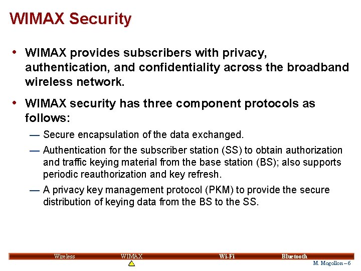 WIMAX Security • WIMAX provides subscribers with privacy, authentication, and confidentiality across the broadband WIMAX Security • WIMAX provides subscribers with privacy, authentication, and confidentiality across the broadband