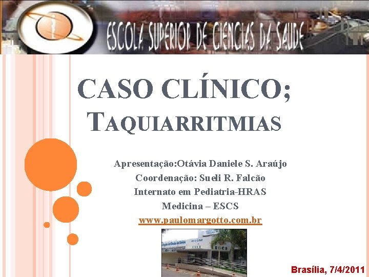 CASO CLÍNICO; TAQUIARRITMIAS Apresentação: Otávia Daniele S. Araújo Coordenação: Sueli R. Falcão Internato em