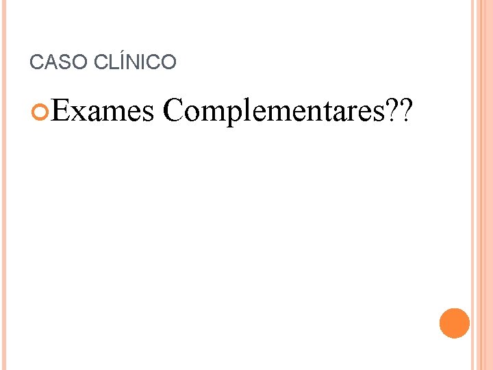 CASO CLÍNICO Exames Complementares? ? 