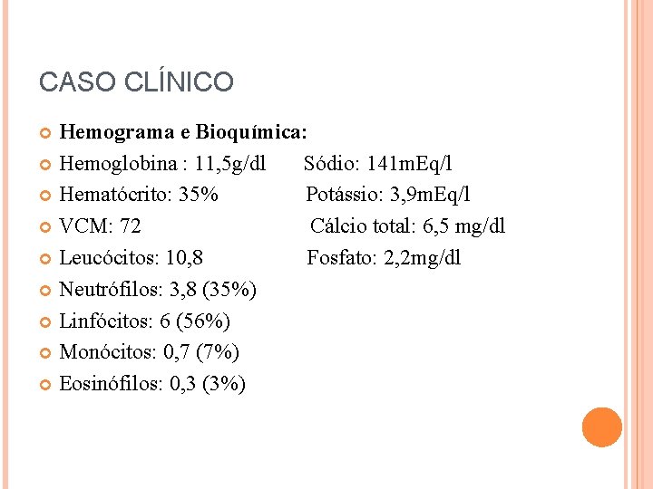 CASO CLÍNICO Hemograma e Bioquímica: Hemoglobina : 11, 5 g/dl Sódio: 141 m. Eq/l