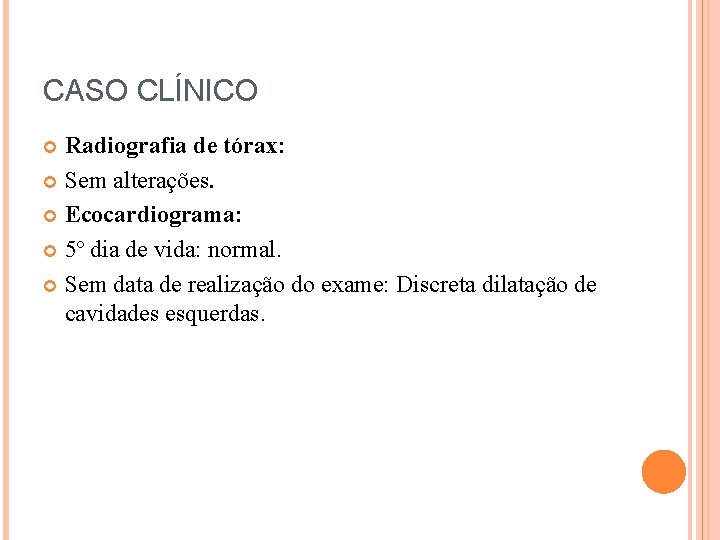 CASO CLÍNICO Radiografia de tórax: Sem alterações. Ecocardiograma: 5º dia de vida: normal. Sem