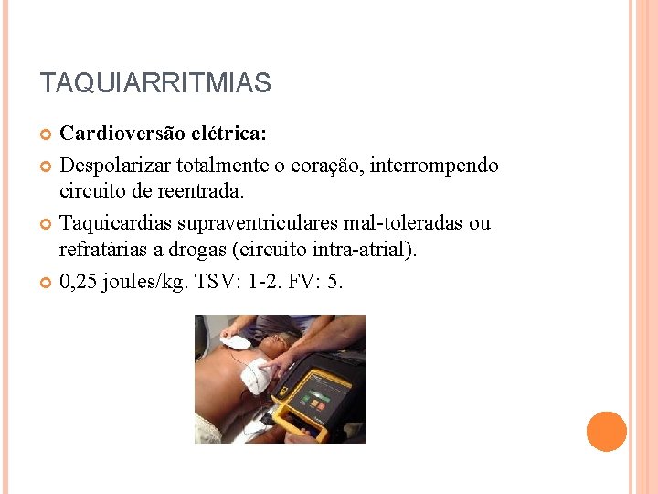 TAQUIARRITMIAS Cardioversão elétrica: Despolarizar totalmente o coração, interrompendo circuito de reentrada. Taquicardias supraventriculares mal-toleradas