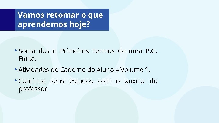 Vamos retomar o que aprendemos hoje? • Soma Finita. dos n Primeiros Termos de