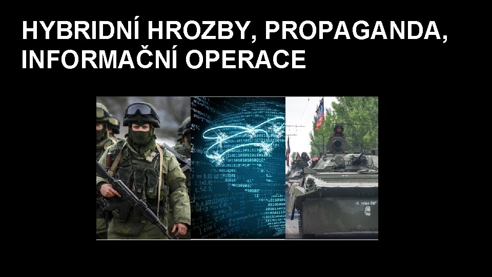 HYBRIDNÍ HROZBY, PROPAGANDA, INFORMAČNÍ OPERACE 