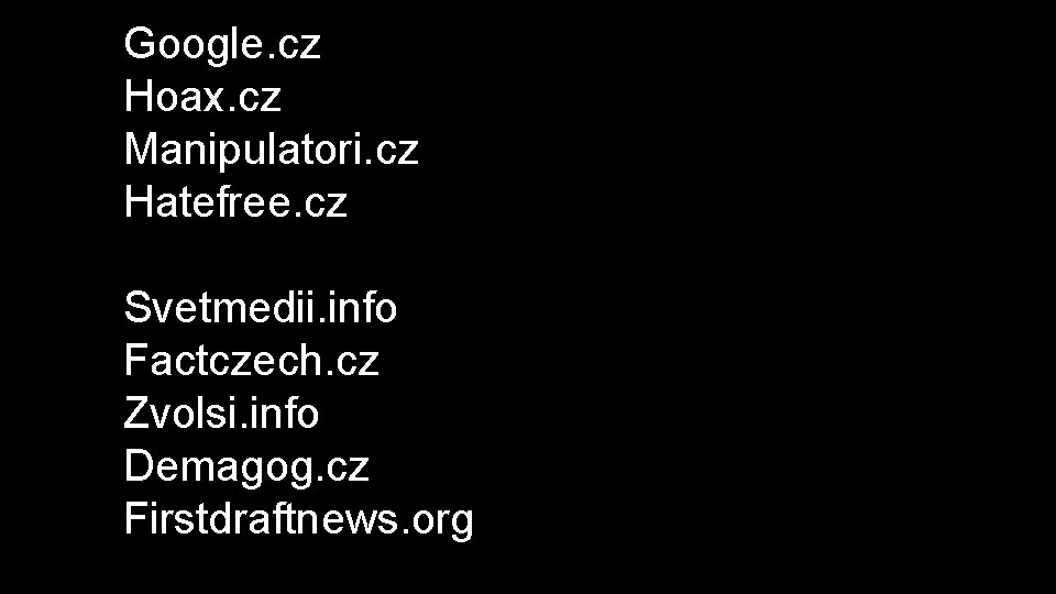 Google. cz Hoax. cz Manipulatori. cz Hatefree. cz Svetmedii. info Factczech. cz Zvolsi. info