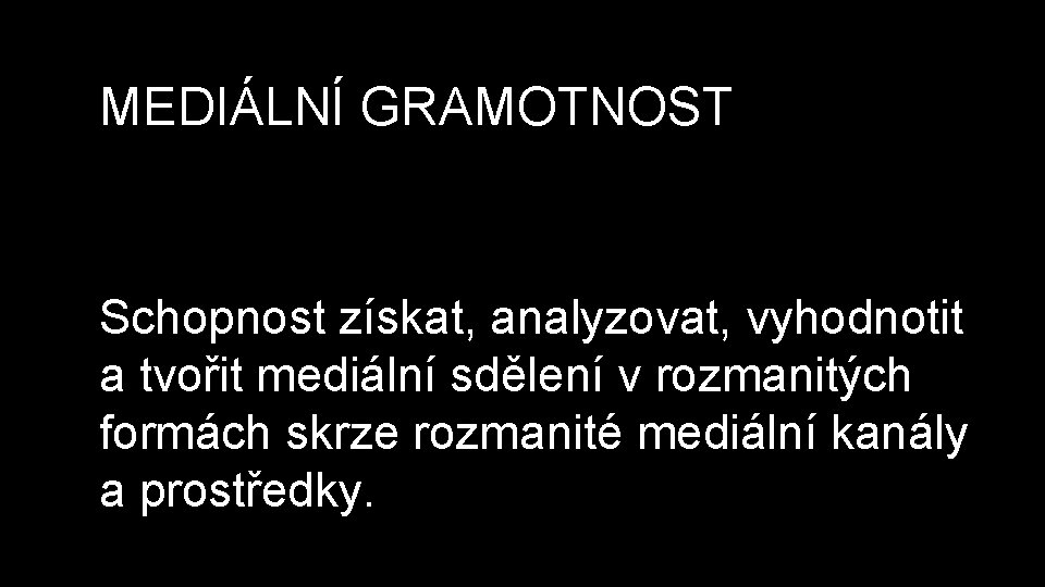 MEDIÁLNÍ GRAMOTNOST Schopnost získat, analyzovat, vyhodnotit a tvořit mediální sdělení v rozmanitých formách skrze