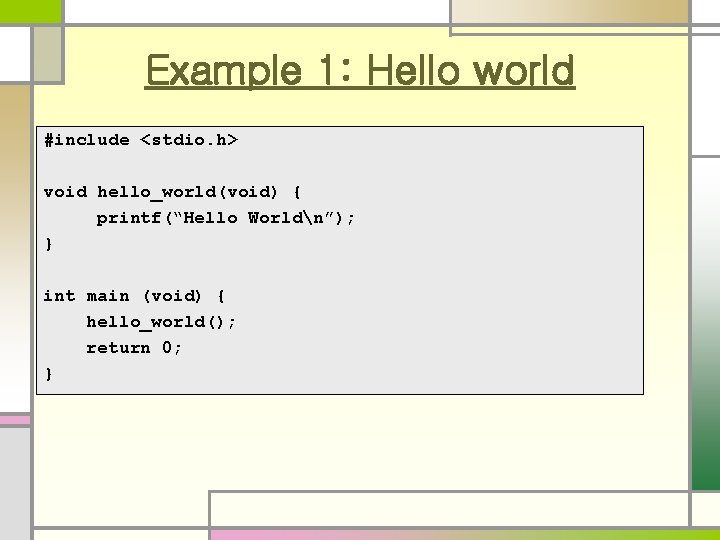 Example 1: Hello world #include <stdio. h> void hello_world(void) { printf(“Hello Worldn”); } int