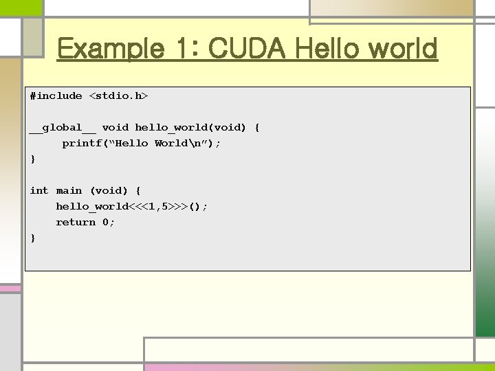 Example 1: CUDA Hello world #include <stdio. h> __global__ void hello_world(void) { printf(“Hello Worldn”);