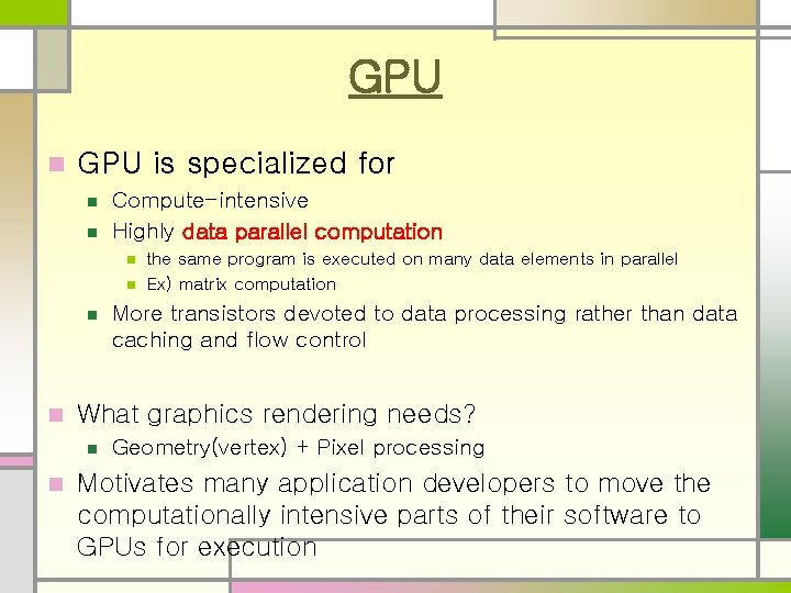 GPU n GPU is specialized for n n Compute-intensive Highly data parallel computation n