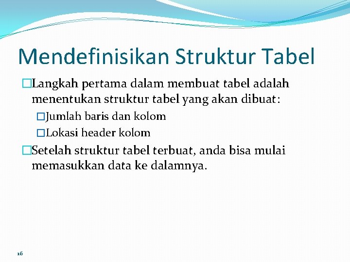 Mendefinisikan Struktur Tabel �Langkah pertama dalam membuat tabel adalah menentukan struktur tabel yang akan