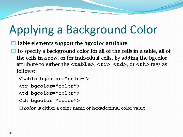Applying a Background Color �Table elements support the bgcolor attribute. �To specify a background