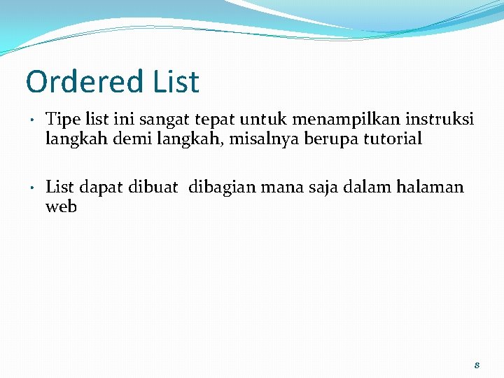 Ordered List • Tipe list ini sangat tepat untuk menampilkan instruksi langkah demi langkah,