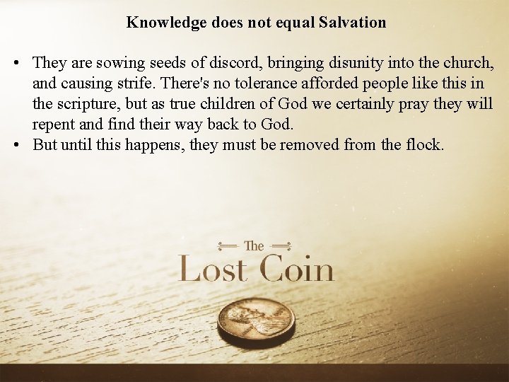 Knowledge does not equal Salvation • They are sowing seeds of discord, bringing disunity