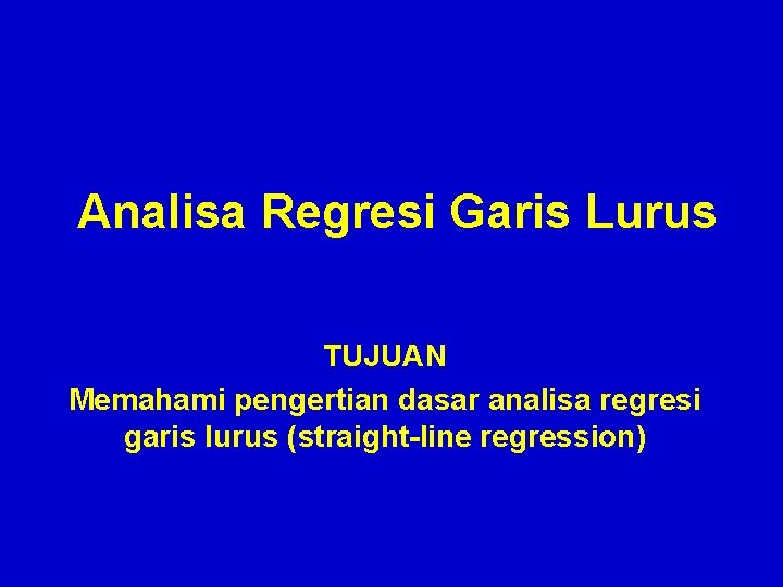 Analisa Regresi Garis Lurus TUJUAN Memahami pengertian dasar analisa regresi garis lurus (straight-line regression)