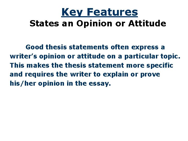 Key Features States an Opinion or Attitude Good thesis statements often express a writer’s