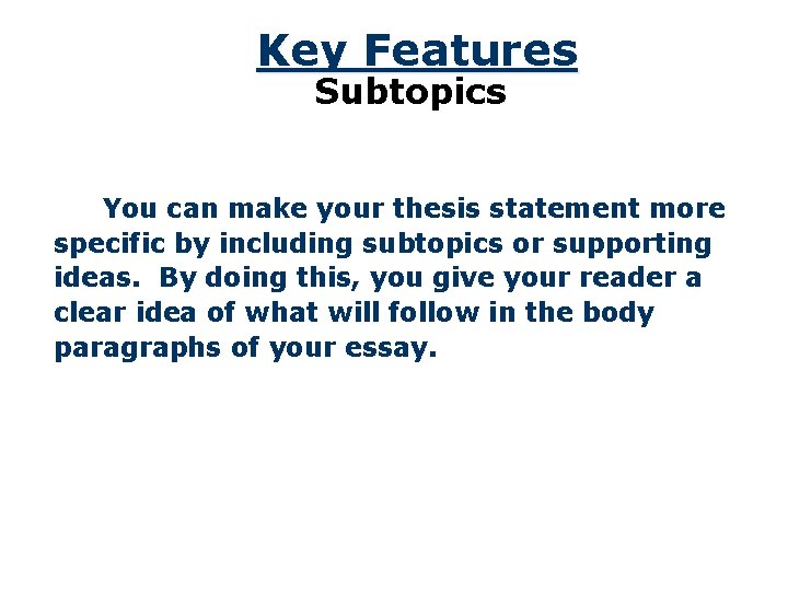 Key Features Subtopics You can make your thesis statement more specific by including subtopics