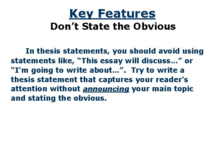 Key Features Don’t State the Obvious In thesis statements, you should avoid using statements