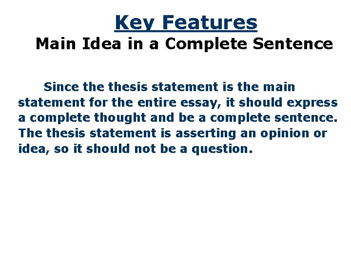 Key Features Main Idea in a Complete Sentence Since thesis statement is the main