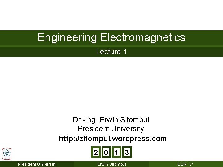 Engineering Electromagnetics Lecture 1 Dr. -Ing. Erwin Sitompul President University http: //zitompul. wordpress. com