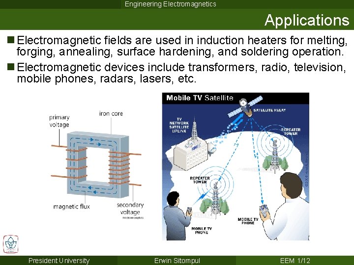 Engineering Electromagnetics Applications n Electromagnetic fields are used in induction heaters for melting, forging,