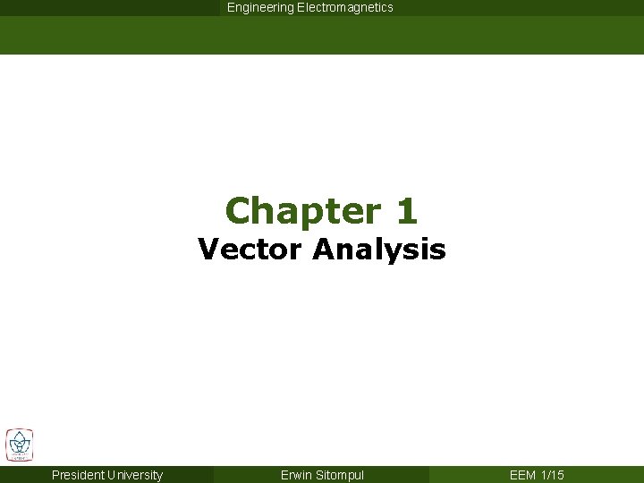 Engineering Electromagnetics Chapter 1 Vector Analysis President University Erwin Sitompul EEM 1/15 