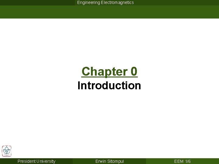 Engineering Electromagnetics Chapter 0 Introduction President University Erwin Sitompul EEM 1/6 