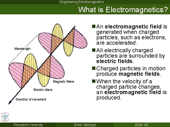 Engineering Electromagnetics What is Electromagnetics? n An electromagnetic field is generated when charged particles,