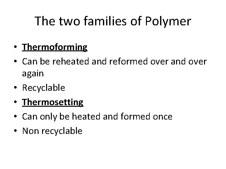 The two families of Polymer • Thermoforming • Can be reheated and reformed over