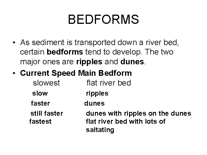 BEDFORMS • As sediment is transported down a river bed, certain bedforms tend to