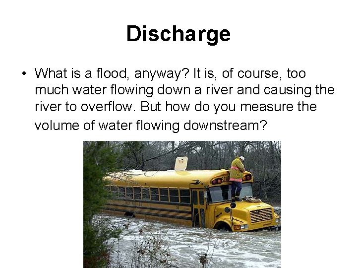 Discharge • What is a flood, anyway? It is, of course, too much water