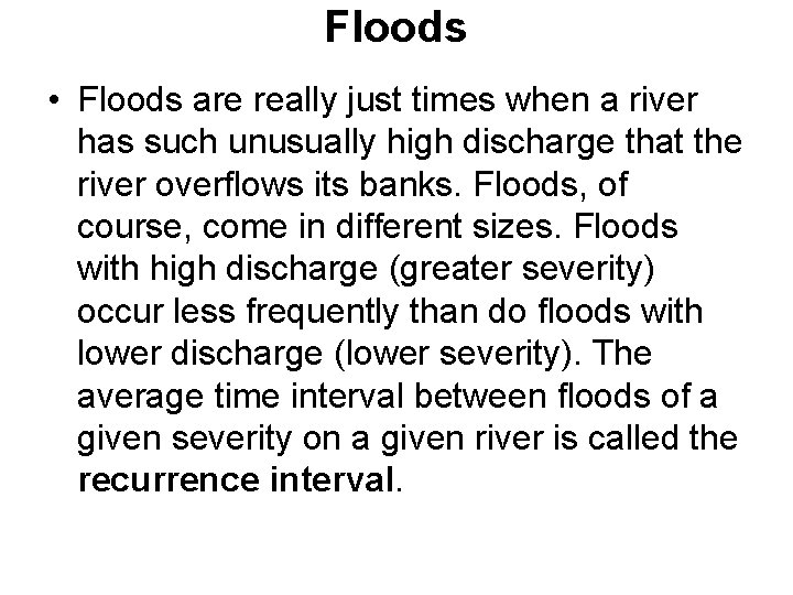 Floods • Floods are really just times when a river has such unusually high